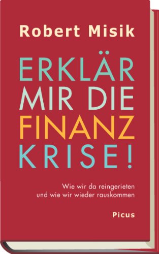 - Erklär mir die Finanzkrise!: Wie wir da reingerieten und wie wir wieder rauskommen
