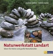 - Naturwerkstatt Landart: Ideen für kleine und grosse Naturkünstler