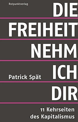 - Die Freiheit nehm ich dir. 11 Kehrseiten des Kapitalismus
