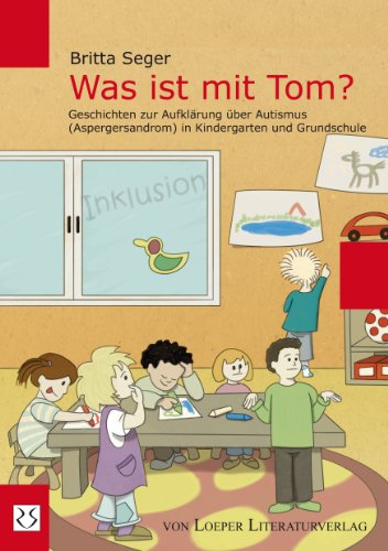  - Was ist mit Tom?: Geschichten zur Aufklärung über Autismus (Aspergersyndrom) in Kindergarten und Grundschule