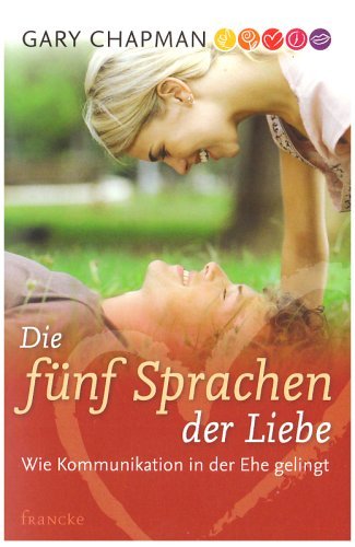 Chapman, Gary - Die fünf Sprachen der Liebe. Wie Kommunikation in der Ehe gelingt