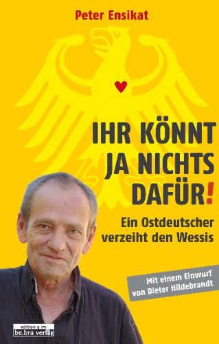 - Ihr könnt ja nichts dafür!: Ein Ostdeutscher verzeiht den Wessis