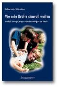  - Wo rohe Kräfte sinnvoll walten: Handbuch zum Ringen, Rangeln und Raufen in Pädagogik und Therapie