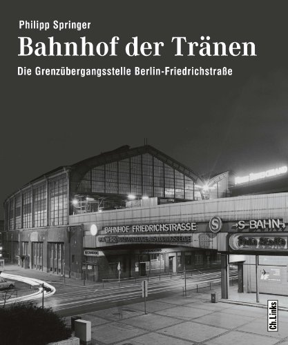 - Bahnhof der Tränen: Die Grenzübergangsstelle Berlin Friedrichstraße