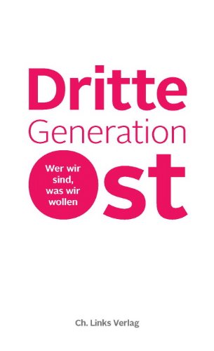  - Dritte Generation Ost: Wer wir sind, was wir wollen (ausgezeichnet mit dem Gustav-Heinemann-Bürgerpreis 2013)