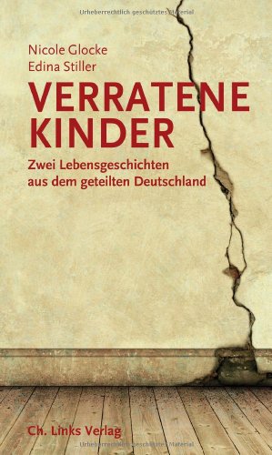  - Verratene Kinder: Zwei Lebensgeschichten aus dem geteilten Deutschland