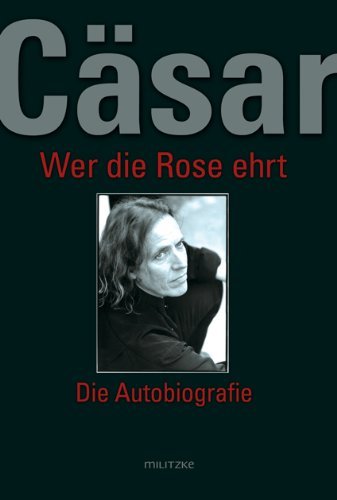 - Cäsar - Wer die Rose ehrt: Die Autobiografie