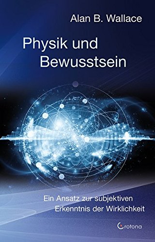  - Physik und Bewusstsein: Ein Ansatz zur subjektiven Erkenntnis der Wirklichkeit