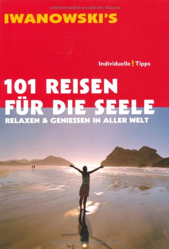  - 101 Reisen für die Seele: Relaxen und Genießen in aller Welt - Reiseführer von Iwanowski