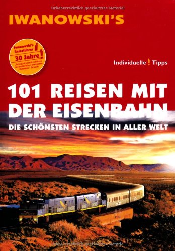  - 101 Reisen mit der Eisenbahn: Die schönsten Strecken in aller Welt - Reiseführer von Iwanowski