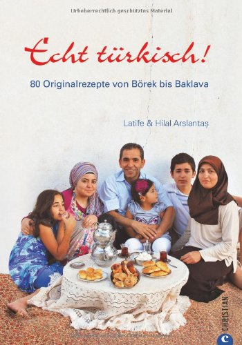  - Echt türkisch!: 80 Originalrezepte von Börek bis Baklava