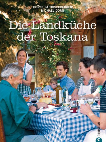  - Landküche Toskana: Eine geschmackvolle Koch-Reise durch die toskanische Regionalküche mit von Antipasti bis Dolci, 85 Originalrezepte und regionaltypischen Tipps
