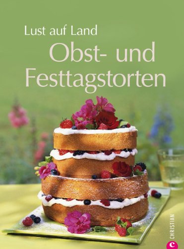- Lust auf Land - Obst-und Festtagstorten: Das Backbuch mit Rezepten zu Rouladen, Tartes, Baisers, Meringue, Biskuits und vielen weiteren Gerichten aus der Landküche