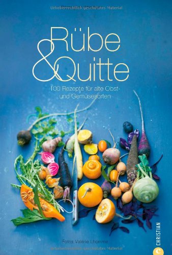 - Rübe & Quitte: 100 Rezepte für alte Obst- und Gemüsesorten