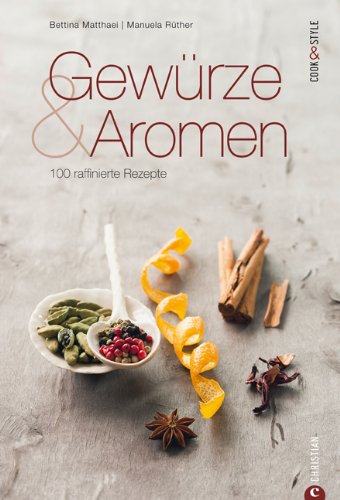  - Gewürze und Aromen 100 raffinierte Rezepte. Ein Gewürzkochbuch von Bettina Matthaei, Fotos von Manuela Rüther.