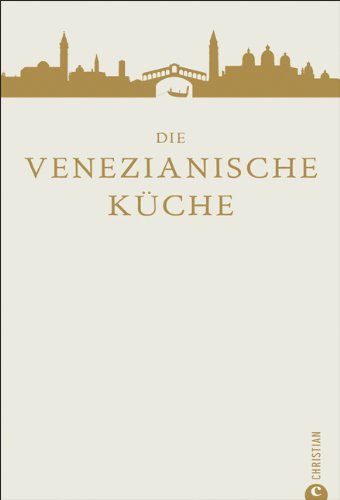 - Die Venezianische Küche - das Venedig Kochbuch: Kochen Sie die Spezialitäten dieser Mittelmeerküche einfach selber - Pasta, Pizza und Meeresfrüchte einmal anders