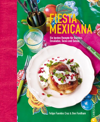  - Fiesta Mexicana: Die besten Rezepte für die mexikanische Küche - Burritos, Enchiladas, Tacos mit leckerer Salsasauce und Margaritas einmal bunt, laut ... für Burritos, Ensaladas, Tacos und Salsas