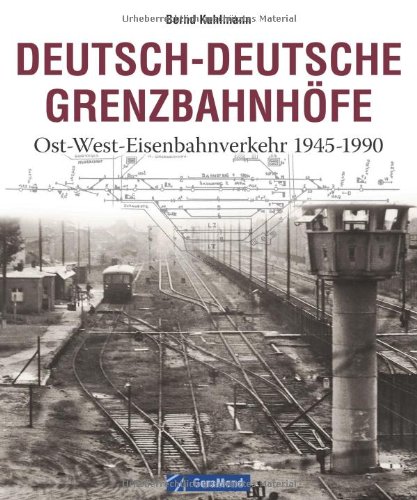 - Deutsch-Deutsche Grenzbahnhöfe: Ost-West-Eisenbahnverkehr 1945-1990