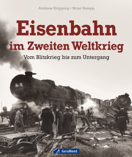  - Eisenbahn im Zweiten Weltkrieg: Vom Blitzkrieg bis zum Untergang