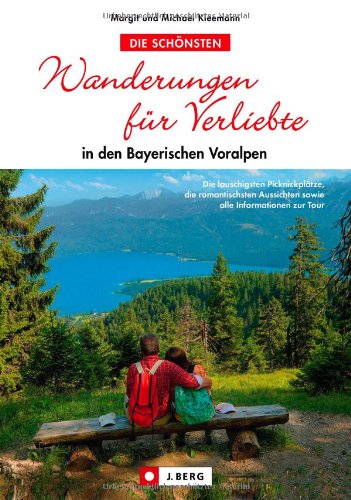  - Wanderungen für Verliebte - Die lauschigsten Picknickplätze, die romantischsten Aussichten sowie alle Informationen zur Tour: in den bayerischen Voralpen