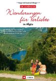 - Wanderungen für Verliebte - Die lauschigsten Picknickplätze, die romantischsten Aussichten sowie alle Informationen zur Tour: in den bayerischen Voralpen