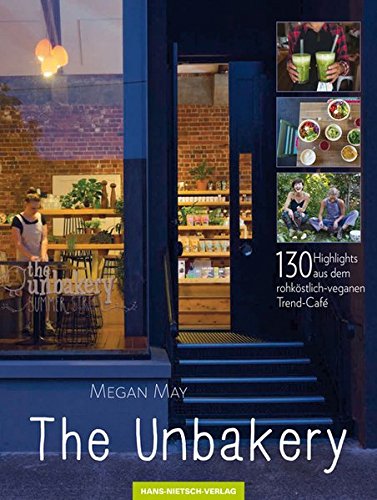  - The Unbakery: 130 Highlights aus dem rohköstlich-veganen Trend-Café