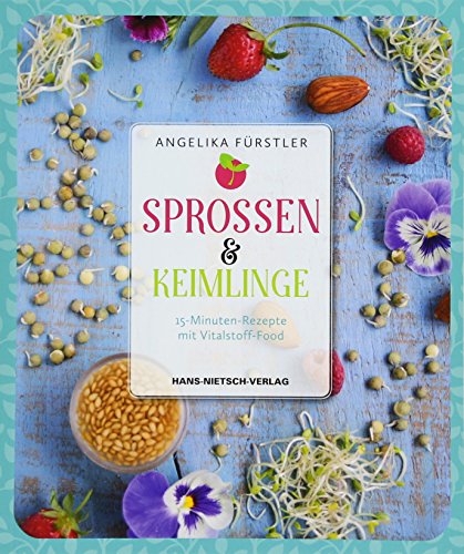  - Sprossen & Keimlinge: 15-Minuten-Rezepte mit Vitalsten-Food