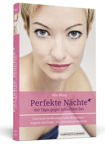 - Perfekte Nächte: 100 Tipps gegen schlechten Sex - Charmante Verführungen, heiße Berührungen, elegante Abschiede - Ein unmoralischer Ratgeber