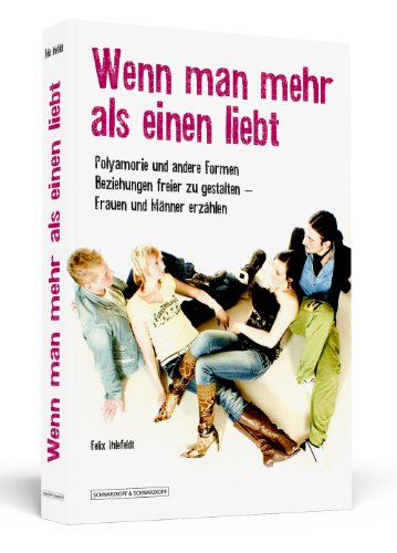  - Wenn man mehr als einen liebt - Polyamorie und andere Formen, Beziehungen freier zu leben - Frauen und Männer erzählen