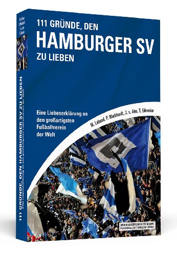 - 111 Gründe, den Hamburger SV zu lieben: Eine Liebeserklärung an den großartigsten Fußballverein der Welt