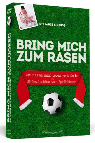 - Bring mich zum Rasen - Wie Fußball mein Leben veränderte - 26 Geschichten vom Spielfeldrand