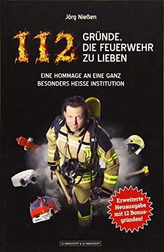  - 112 Gründe, die Feuerwehr zu lieben: Eine Hommage an eine ganz besonders heiße Institution. Erweiterte Neuausgabe mit 12 zusätzlichen Bonusgründen!