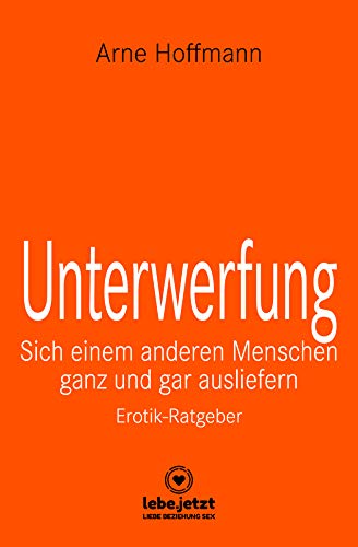 Hoffmann, Arne - Unterwerfung | Erotischer Ratgeber / Sich einem anderen Menschen ganz und gar ausliefern