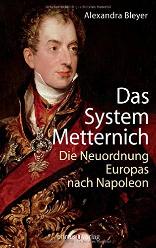  - Das System Metternich: Die Neuordnung Europas nach Napoleon