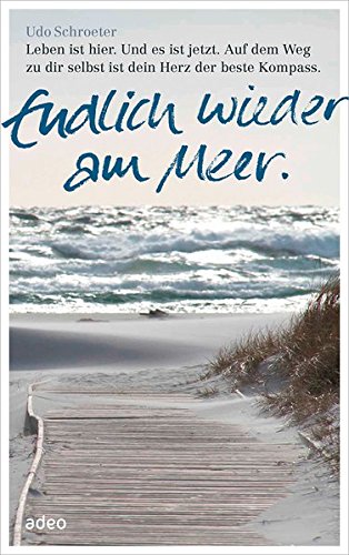 Schroeter, Udo - Endlich wieder am Meer: Leben ist hier. Und es ist jetzt. Auf dem Weg zur dir selbst ist dein Herz der beste Kompass.