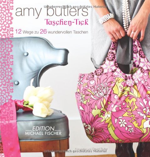  - Amy Butler's Taschen-Tick: 12 Wege zu 26 wundervollen Taschen