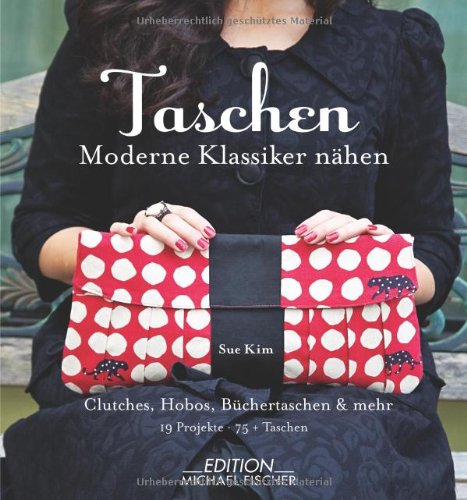 - Taschen: Moderne Klassiker nähen: Clutches, Shopper, Pochettes & mehr: 19 Projekte für 75+ Taschen