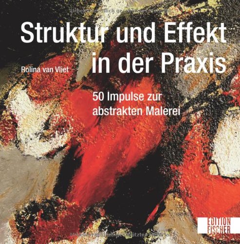 - Struktur und Effekt in der Praxis: 50 Impulse zur abstrakten Malerei