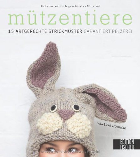  - Mu..tzentiere: 15 artgerechte Strickmuster - garantiert pelzfrei