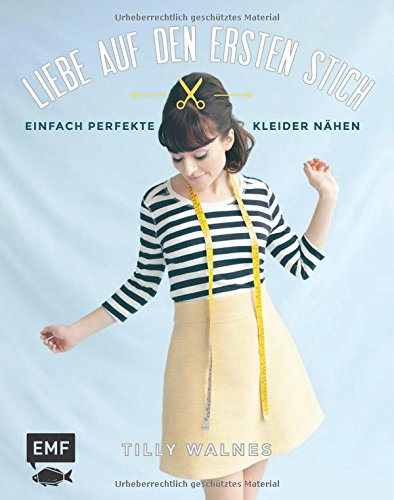 - Liebe auf den ersten Stich: Einfach perfekte Kleider nähen