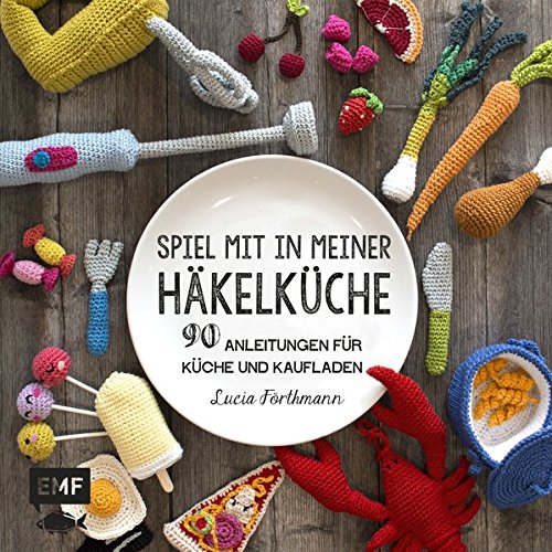 - Spiel mit in meiner Häkelküche: 90 Anleitungen für Küche und Kaufladen