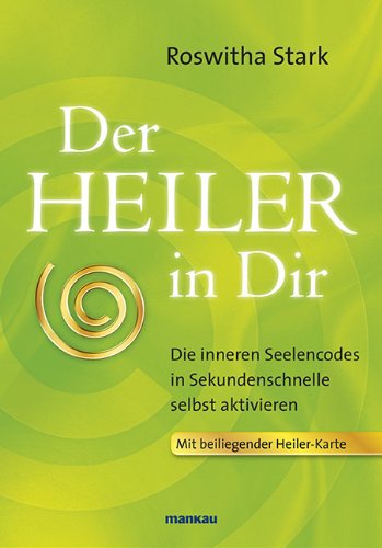 - Der Heiler in Dir: Die inneren Seelencodes in Sekundenschnelle selbst aktivieren
