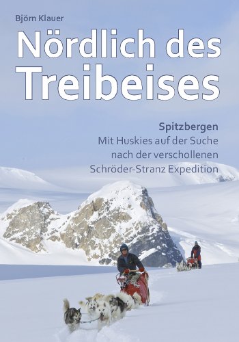  - Nördlich des Treibeises: Spitzbergen - Mit Huskies auf der Suche nach der verschollenen Schröder-Stranz Expedition