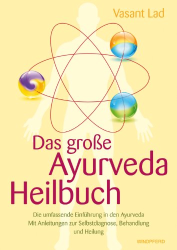 Lad, Vasant - Das große Ayurveda-Heilbuch (Die umfassende Einführung in den Ayurveda. Mit Anleitungen zur Selbstdiagnose, Behandlung und Heilung)