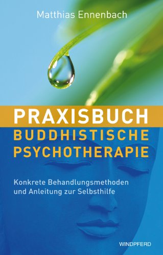  - Praxisbuch Buddhistische Psychotherapie - Konkrete Behandlungsmethoden und Anleitung zur Selbsthilfe