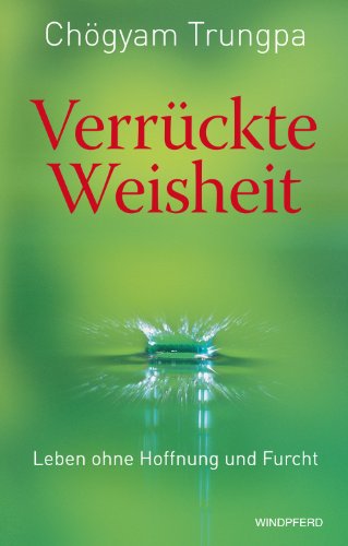  - Verrückte Weisheit - Leben ohne Hoffnung und Furcht