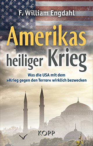  - Amerikas heiliger Krieg: Was die USA mit dem »Krieg gegen den Terror« wirklich bezwecken