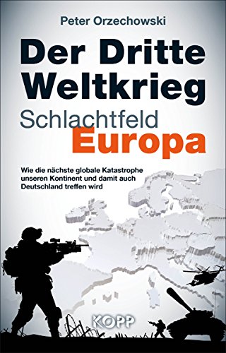 - Der Dritte Weltkrieg - Schlachtfeld Europa: Wie die nächste globale Katastrophe unseren Kontinent und damit auch Deutschland treffen wird