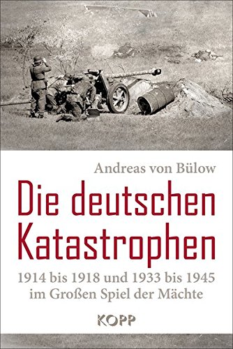 - Die deutschen Katastrophen 1914 bis 1918 und 1933 bis 1945 im Großen Spiel der Mächte