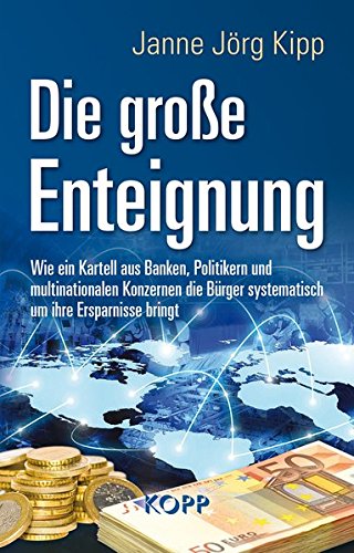  - Die große Enteignung: Wie ein Kartell aus Banken, Politikern und multinationalen Konzernen die Bürger systematisch um ihre Ersparnisse bringt